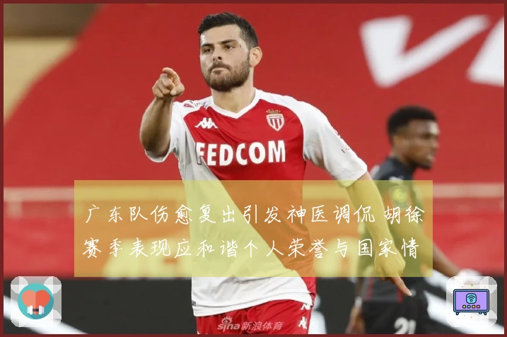 广东队伤愈复出引发神医调侃 胡徐赛季表现应和谐个人荣誉与国家情怀