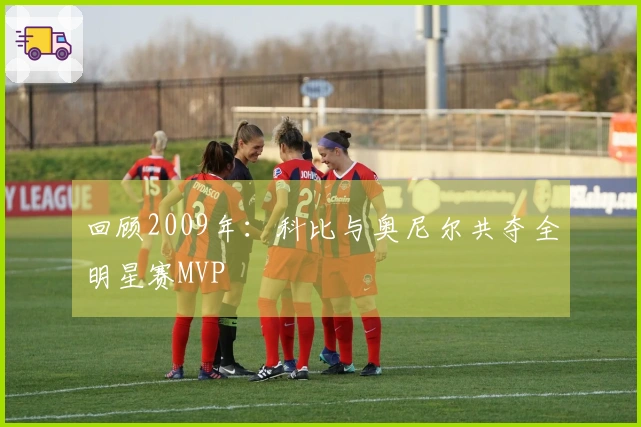 回顾2009年：科比与奥尼尔共夺全明星赛MVP