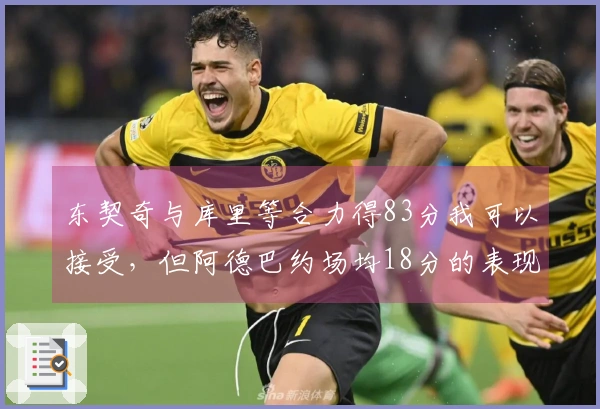 东契奇与库里等合力得83分我可以接受，但阿德巴约场均18分的表现就不行