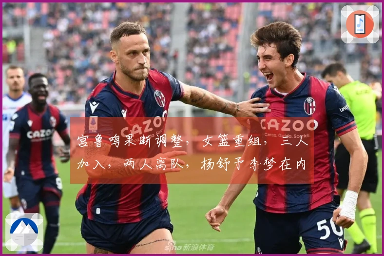 宫鲁鸣果断调整，女篮重组，三人加入，两人离队，杨舒予李梦在内